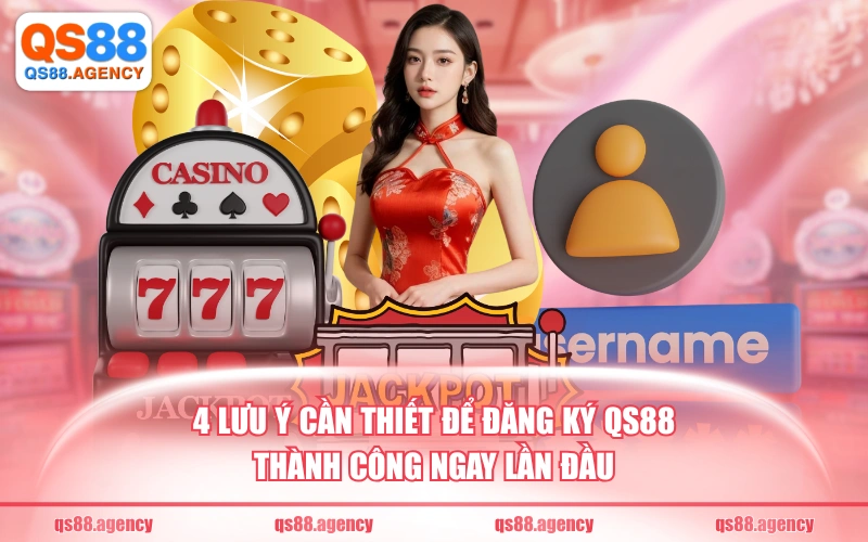 4 lưu ý cần thiết để đăng ký QS88 thành công ngay lần đầu