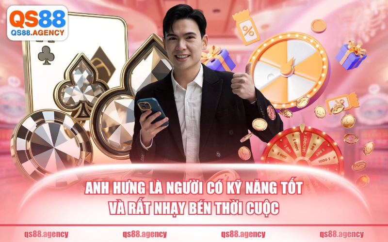 Anh Hưng là người có kỹ năng tốt và rất nhạy bén thời cuộc