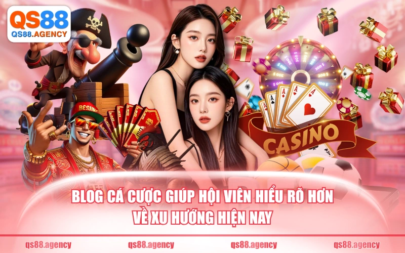 Blog cá cược giúp hội viên hiểu rõ hơn về xu hướng hiện nay