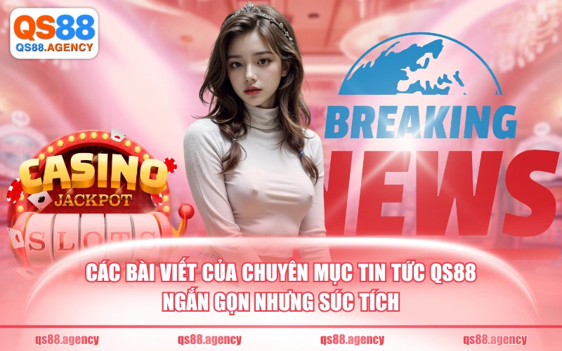 Các bài viết của chuyên mục tin tức QS88 ngắn gọn nhưng súc tích