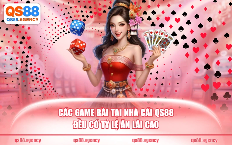 Các game bài tại nhà cái QS88 đều có tỷ lệ ăn lãi cao