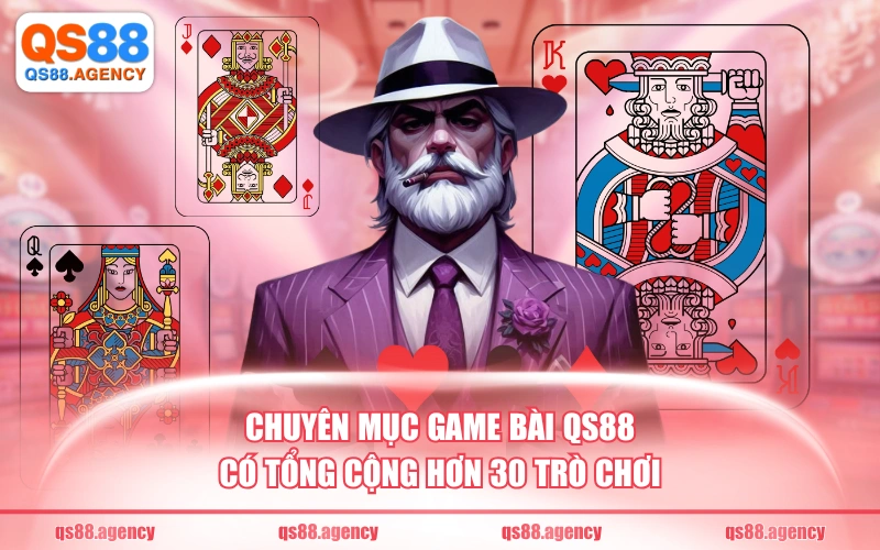 Chuyên mục game bài QS88 có tổng cộng hơn 30 trò chơi