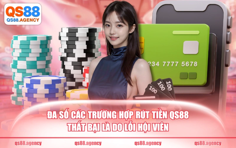Đa số các trường hợp rút tiền QS88 thất bại là do lỗi hội viên