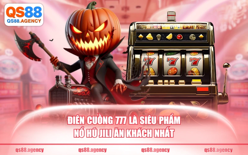Điên Cuồng 777 là siêu phẩm nổ hũ JILI ăn khách nhất