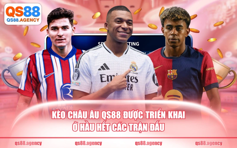 Kèo Châu Âu QS88 được triển khai ở hầu hết các trận đấu