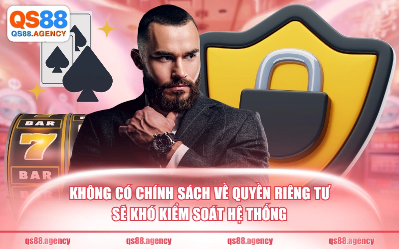 Không có chính sách về quyền riêng tư sẽ khó kiểm soát hệ thống