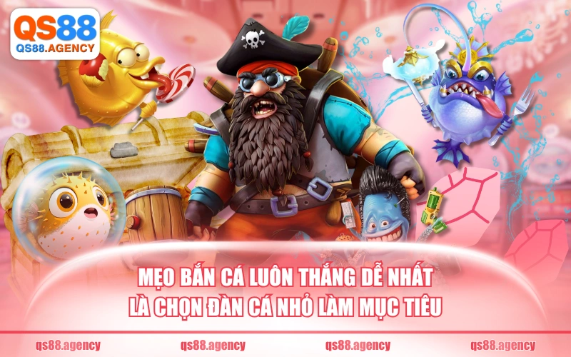 Mẹo bắn cá luôn thắng dễ nhất là chọn đàn cá nhỏ làm mục tiêu