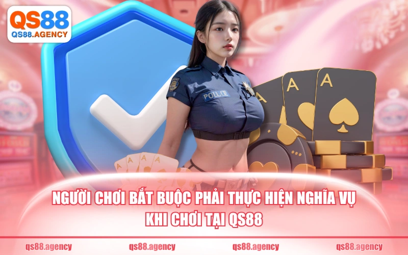 Người chơi bắt buộc phải thực hiện nghĩa vụ khi chơi tại QS88