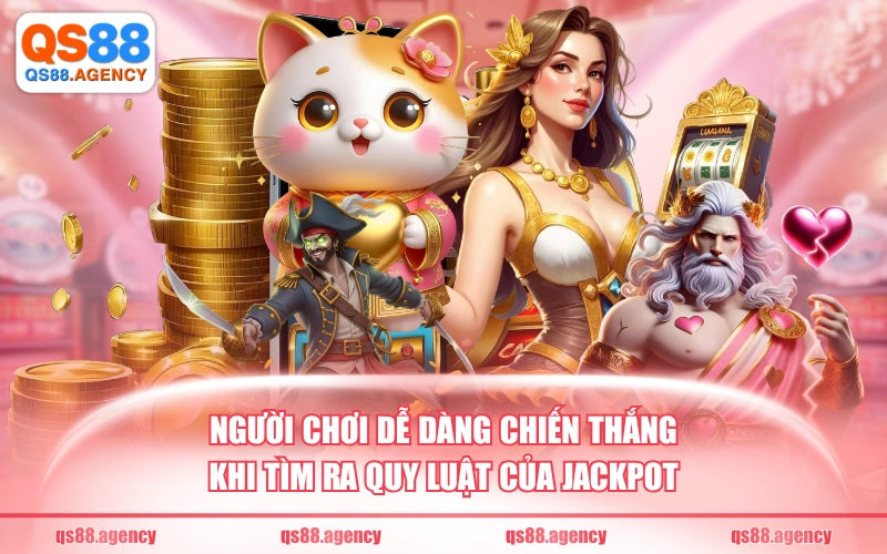 Người chơi dễ dàng chiến thắng khi tìm ra quy luật của jackpot