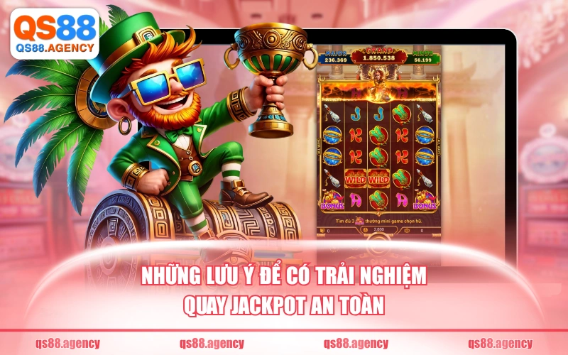 Những lưu ý để có trải nghiệm quay jackpot an toàn