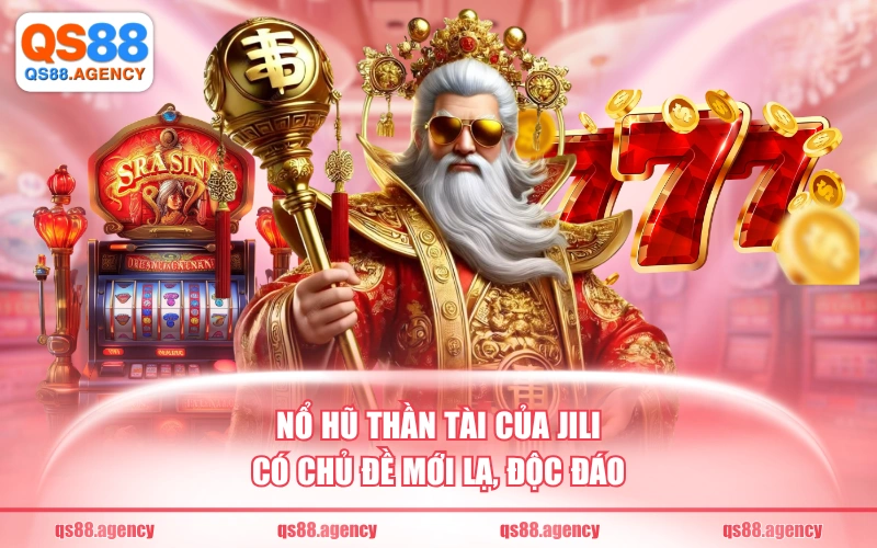 Nổ Hũ Thần Tài của JILI có chủ đề mới lạ, độc đáo