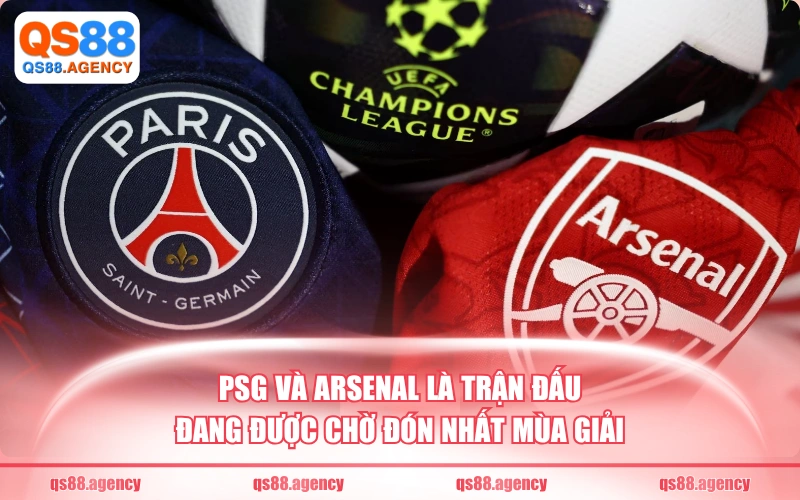 PSG và Arsenal là trận đấu đang được chờ đón nhất mùa giải