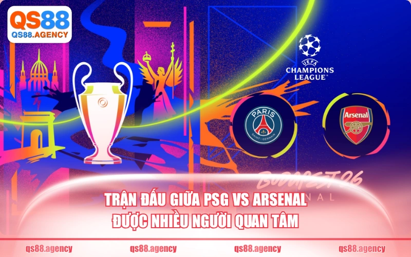 Trận đấu giữa PSG vs Arsenal được nhiều người quan tâm