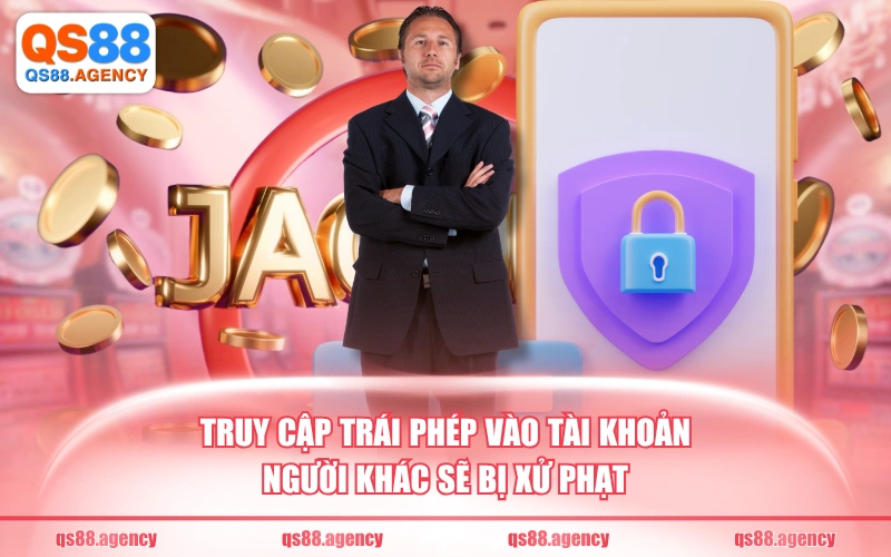 Truy cập trái phép vào tài khoản người khác sẽ bị xử phạt