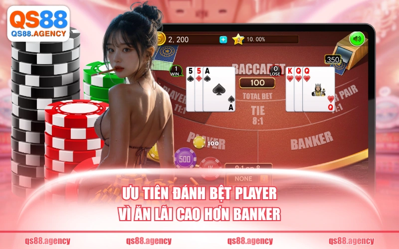 Ưu tiên đánh bệt player vì ăn lãi cao hơn banker